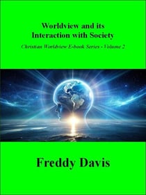 Worldview and its Interaction with Society - Christian Worldview E-book Series, #2