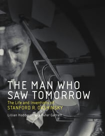 The Man Who Saw Tomorrow - The Life and Inventions of Stanford R. Ovshinsky
