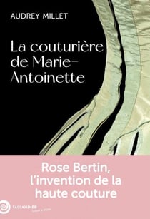 La couturière de Marie-Antoinette - Rose Bertin, l'invention de la haute couture