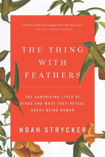 The Thing with Feathers - The Surprising Lives of Birds and What They Reveal About Being Human