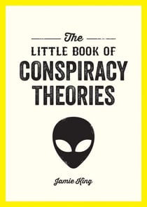 The Little Book of Conspiracy Theories - A Pocket Guide to the World’s Greatest Mysteries