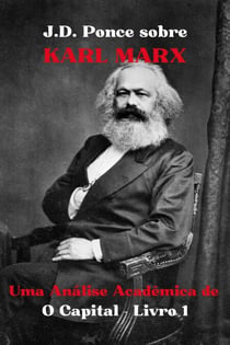 J.D. Ponce sobre Karl Marx: Uma Análise Acadêmica de O Capital - Livro 1 - Grandes Mentes do Pensamento Universal (Analisadas), #12