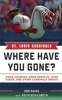 St. Louis Cardinals - Where Have You Gone? Vince Coleman, Ernie Broglio, John Tudor, and Other Cardinals Greats