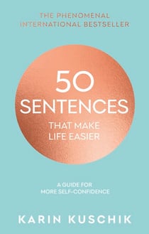 50 Sentences That Make Life Easier - The inspiring, bestselling guide for more self-confidence