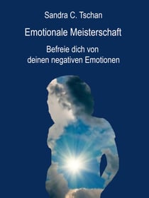 Emotionale Meisterschaft - Befreie dich von deinen negativen Emotionen! Tritt ein ins 5-Punkte-System