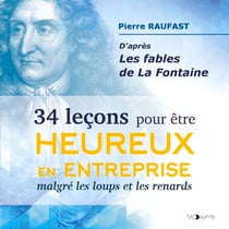 34 Leçons pour être heureux en entreprise malgré les loups et les renards - D'après les fables de la Fontaine