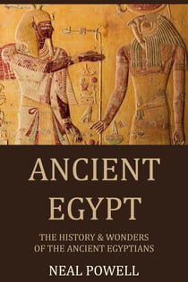 Ancient Egypt: The History &amp; Wonders of the Ancient Egyptians