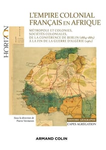 L'Empire colonial français en Afrique - Capes Histoire-Géographie - Métropole et colonies, sociétés coloniales, de la conférence de Berlin (1884-85) aux Accords d'Evian