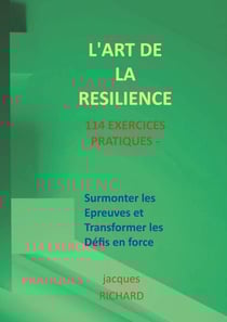 L'art de la resilience - 114 exercices pratiques - Surmonter les épreuves et transformer les défis en force