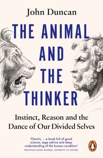 The Animal and the Thinker - Instinct, Reason and the Dance of Our Divided Selves