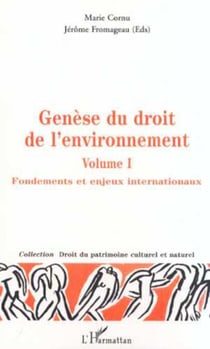 GÉNÈSE DU DROIT DE L'ENVIRONNEMENT - Fondements et enjeux internationaux - Volume 1