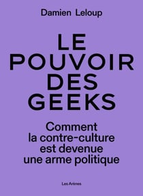 Le pouvoir des geeks - Comment la contre-culture est devenue une arme politique