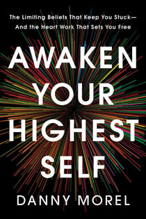 Awaken Your Highest Self - The Limiting Beliefs That Keep You Stuck--And the Heart Work That Sets You Free