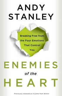 Enemies of the Heart - Breaking Free from the Four Emotions That Control You