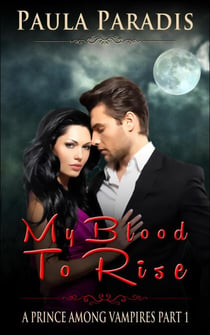My Blood To Rise (A Prince Among Vampires, Part 1) - A Prince Among Vampires, #1