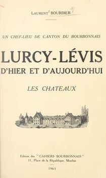 Lurcy-Lévis d'hier et d'aujourd'hui - Les châteaux, un chef-lieu de canton du Bourbonnais