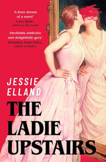 The Ladie Upstairs - ‘A fever dream of a novel’ Lucy Rose, author of THE LAMB