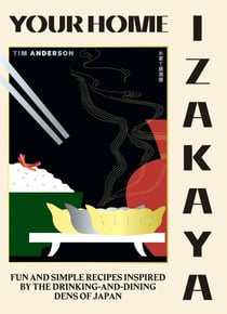Your Home Izakaya - Fun and Simple Recipes Inspired by the Drinking-and-Dining Dens of Japan