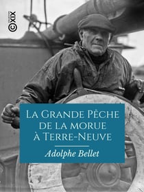 La Grande Pêche de la morue à Terre-Neuve - Depuis la découverte du Nouveau Monde par les Basques au XIVe siècle