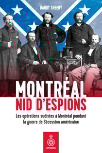 Montréal, nid d'espions - Les opérations sudistes à Montréal pendant la guerre de Sécession américaine