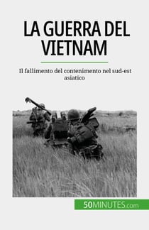 La guerra del Vietnam - Il fallimento del contenimento nel sud-est asiatico