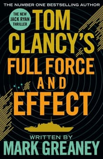 Tom Clancy's Full Force and Effect - INSPIRATION FOR THE THRILLING AMAZON PRIME SERIES JACK RYAN