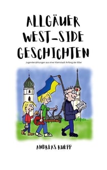 Allgäuer West-Side Geschichten - Jugenderzählungen aus einer Kleinstadt Anfang der 80er