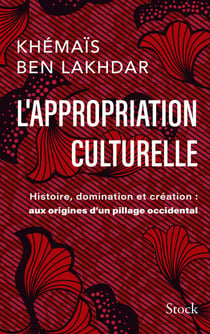 L'appropriation culturelle - Histoire, domination et création : aux origines d'un pillage occidental