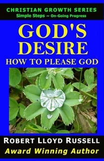 God's Desire: How To Please God - Christian Growth Series