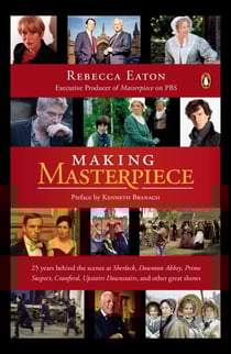 Making Masterpiece - 25 Years Behind the Scenes at Sherlock, Downton Abbey, Prime Suspect, Cranford, Upstairs Downstairs, and Other Great Shows