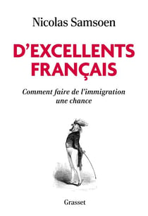 D'excellents Français - Comment faire de l'immigration une chance