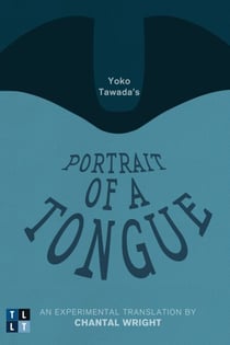 Yoko Tawada's Portrait of a Tongue - An Experimental Translation by Chantal Wright