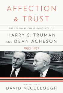 Affection and Trust - The Personal Correspondence of Harry S. Truman and Dean Acheson, 1953-1971