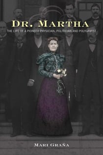 Dr. Martha - The Life of a Pioneer Physician, Politician, and Polygamist