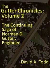 The Gutter Chronicles – Volume 2: The Continuing Saga of Norman D Gutter, Engineer