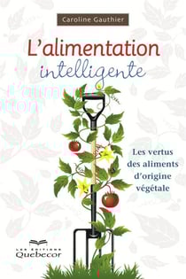 L'alimentation intelligente - Les vertus des aliments d'origine végétale