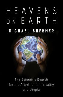Heavens on Earth - The Scientific Search for the Afterlife, Immortality and Utopia