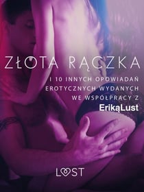 Zlota raczka - i 10 innych opowiadan erotycznych wydanych we wspólpracy z Erika Lust