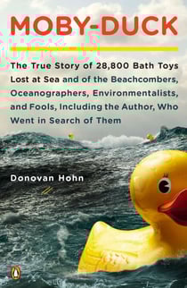Moby-Duck - The True Story of 28,800 Bath Toys Lost at Sea &amp; of the Beachcombers, Oceanographers, Environmentalists &amp; Fools Including the Author Who Went in Search of Them