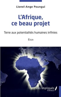 L'Afrique ce beau projet - Essai  -Terre aux potentialités humaines infinies