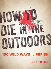How to Die in the Outdoors - 150 Wild Ways to Perish