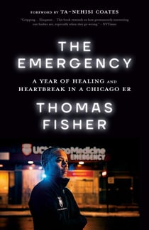 The Emergency - A Year of Healing and Heartbreak in a Chicago ER