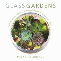 Glass Gardens - Easy Terrariums, Aeriums, and Aquariums for Your Home or Office