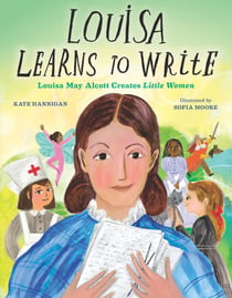 Louisa Learns to Write - Louisa May Alcott Creates Little Women