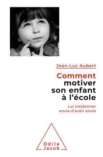 Comment motiver son enfant à l'école - Lui (re)donner envie d'avoir envie