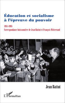 Education et socialisme à l'épreuve du pouvoir 1981-1995 - Correspondance buissonnière de Jean Battut et François Mitterrand