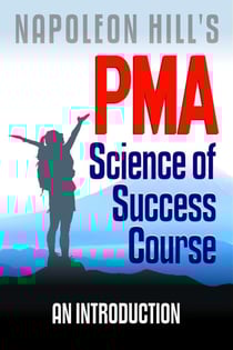 Napoleon Hill's PMA: Science of Success Course - An Introduction - PMA Science of Success