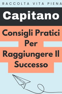 Consigli Pratici Per Raggiungere Il Successo - Raccolta Vita Piena, #30