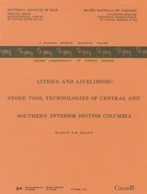 Lithics and Livelihood - Stone Tool Technologies of Central and Southern Interior British Columbia