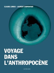 Voyage dans l'anthropocène - Cette nouvelle ère dont nous sommes les héros